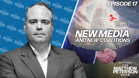 New Media and New Coalitions | The Matthew Peterson Show Ep. 17