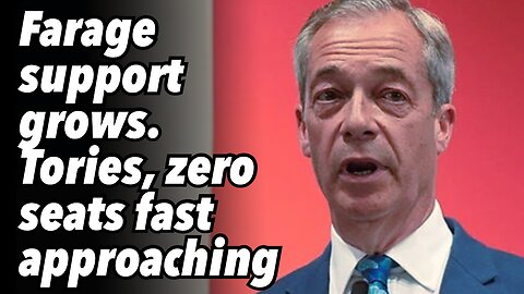 Farage support grows. Tories, zero seats fast approaching