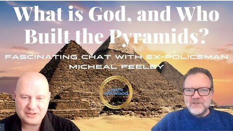 What is God and Who Built the Pyramids? with ex-Policeman Michael Feeley - 20th May 2022