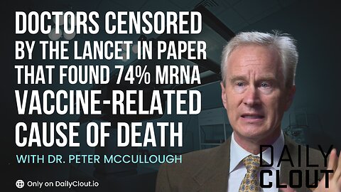Doctors Censored by The Lancet in Paper that Found 74% mRNA Vaccine-Related Cause of Death