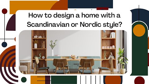 How to design a home with a Scandinavian or Nordic style?
