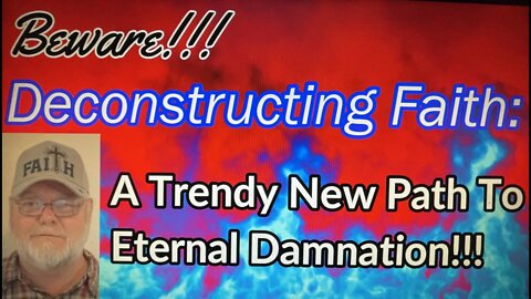 Beware!!! Deconstructing Faith: A Trendy New Path to Eternal Damnation!!!