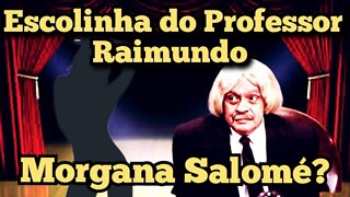 Escolinha do Professor Raimundo: A Morgana Salomé