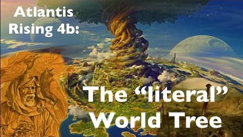 Atlantis Rising 4B: The Literal World Tree