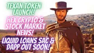 Hex Crypto & Stock Market News! Texan Token Launch! Liquid Loans Sac & Dapp Out Soon!