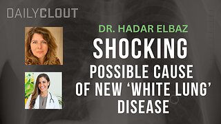 Dr. Hadar Elbaz Reveals Shocking Possible Cause of New 'White Lung' Disease