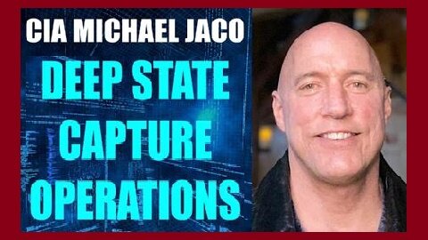 CIA Michael Jaco HUGE Intel: State Capture Operations!