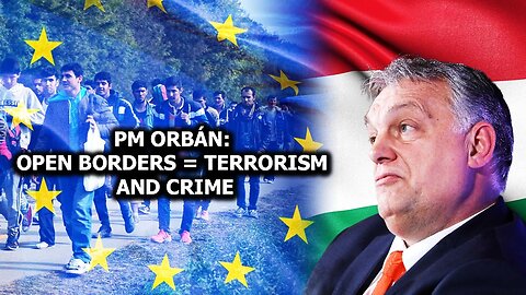 PM Orbán: Open Borders = Terrorism and Crime