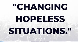 Changing Hopeless Situations