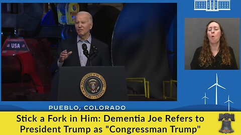 Stick a Fork in Him: Dementia Joe Refers to President Trump as "Congressman Trump"