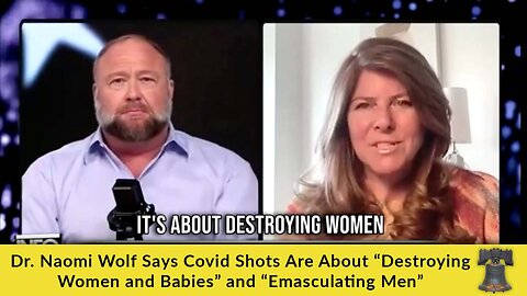 Dr. Naomi Wolf Says Covid Shots Are About “Destroying Women and Babies” and “Emasculating Men”