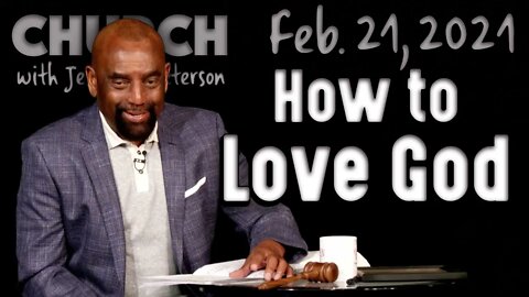 02/21/21 How Do We Love God? (Church - FIXED)