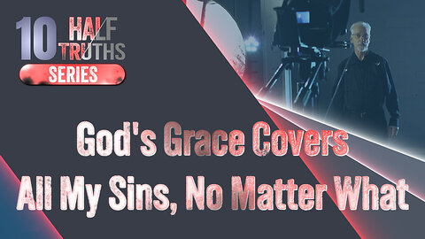 #589 - God's Grace Covers All My Sins, No Matter What | The 10 Half-Truths Series