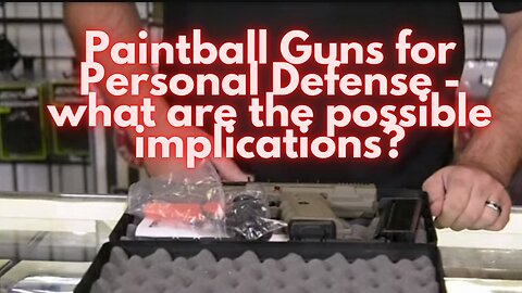 Paintball Guns for Personal Defense - what are the possible implications?