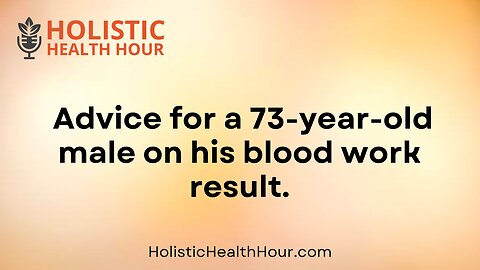 Advice for a 73-year-old male on his blood work result.