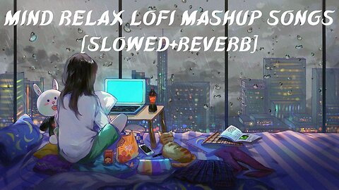 LOVE MASHUP | [Slowed + Reverb] | Mind Relax Lofi Songs |