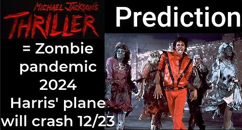 Prediction - MICHAEL JACKSON'S THRILLER = Zombie pandemic 2024; Harris' plane will crash Dec 23
