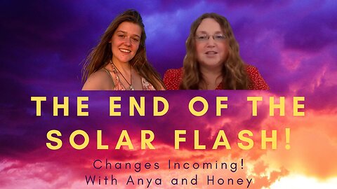 The End of the Solar Flash, Event Incoming! With Anya and Honey
