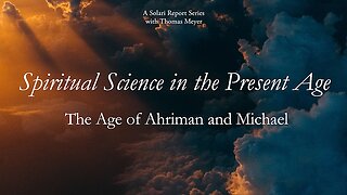 Spiritual Science in the Present Age Series: The Age of Ahriman and Michael with Thomas H. Meyer