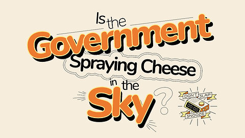 Is the Government Spraying Cheese in the Sky?