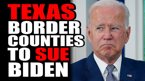 Texas Border Counties to SUE Biden