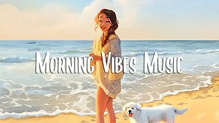 Morning Vibes Music 🍀 Songs that make you feel alive | Morning music for positive energy