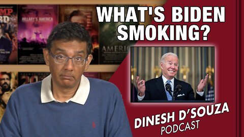 WHAT’S BIDEN SMOKING? Dinesh D’Souza Podcast Ep268