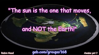"The sun is the one that moves, and NOT the Earth!"