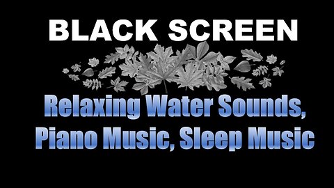 Relaxing Water Sounds: *Piano Music *Relax/Sleep/Study/Meditation Music *BLACK SCREEN.