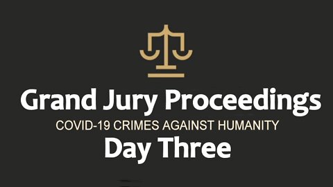 COVID Crimes Against Humanity Grand Jury - Day 3