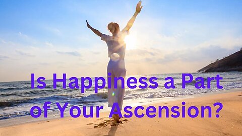 Is Happiness a Part of Your Ascension? ∞The 9D Arcturian Council Channeled by Daniel Scranton