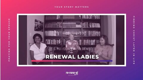 Renewal Ladies: Your Story Matters - Finding Christ Later In Life / Praying For Your Spouse