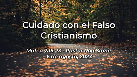 2023-08-06 - Cuidado con el Falso Cristianismo (Mateo 7:15-23) - Pastor Ron (Spanish)