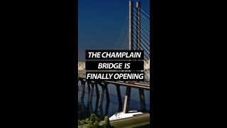 The Champlain Bridge Is Finally Opening