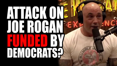 Attack on Joe Rogan FUNDED by Democrats?