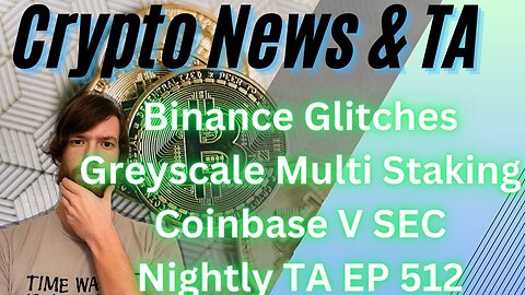 Binance Glitches, Greyscale Multi Staking, Coinbase V SEC, Nightly TA EP 512