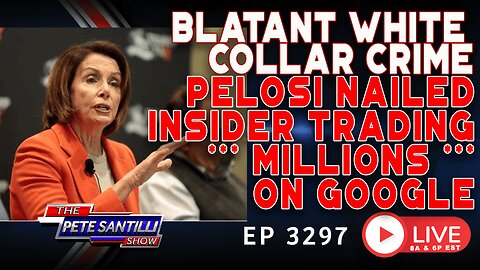 Blatant White Collar Crime - Pelosi Nailed Insider Trading Millions On Google | EP 3297-6PM - Pete Santilli