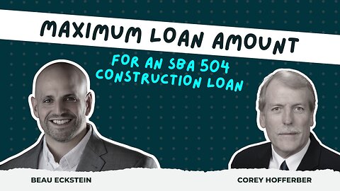 What Is the Maximum Loan Amount for an SBA 504 Construction Loan?