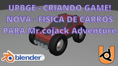 UPBGE - CRIANDO GAME! NOVA - FISICA DE CARROS PARA Mr.Cojack Adventure