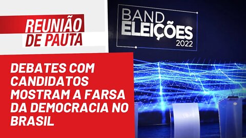 Debates com candidatos mostram a farsa da democracia no Brasil - Reunião de Pauta nº1.020 - 08/08/22