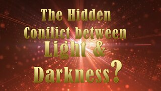The Hidden Conflict of Light & Darkness