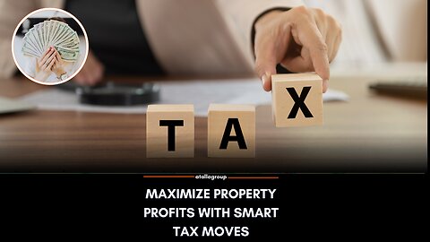 Maximize Property Profits with Smart Tax Moves