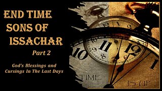 7/20/24 End Time Sons of Issachar - Part 2 God’s Blessings and Cursings In The Last Days