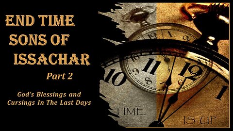 7/20/24 End Time Sons of Issachar - Part 2 God’s Blessings and Cursings In The Last Days