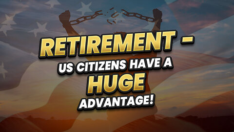 Retirement - US citizens have a HUGE advantage!
