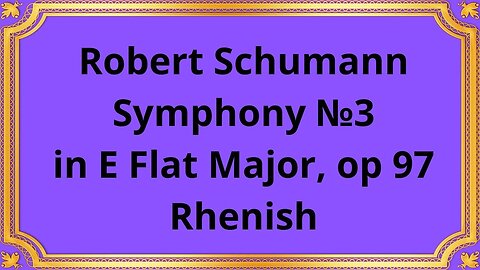 Robert Schumann Symphony №3 in E Flat Major, op 97 Rhenish