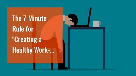 The 7-Minute Rule for "Creating a Healthy Work-Life Balance When Your Home is Your Office"