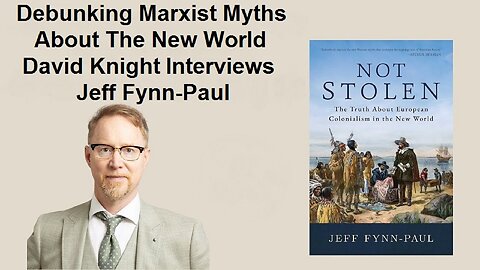 Debunking Marxist Myths About The New World: David Knight Interviews Jeff Fynn-Paul