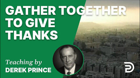 Gather Together to Give Thanks 16/2 - A Word from the Word - Derek Prince