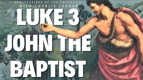 Luke Chapter 3: John the Baptist | Perspectives Of The Prophetic